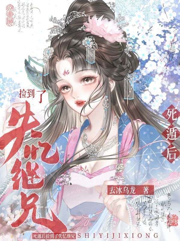 死遁后捡到了失忆继兄(去冰乌龙)小说全文免费阅读_小说完结推荐死遁后捡到了失忆继兄陆羡蝉谢翎